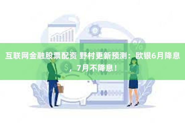 互联网金融股票配资 野村更新预测：欧银6月降息，7月不降息！