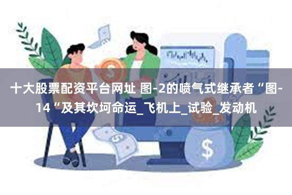 十大股票配资平台网址 图-2的喷气式继承者“图-14“及其坎坷命运_飞机上_试验_发动机